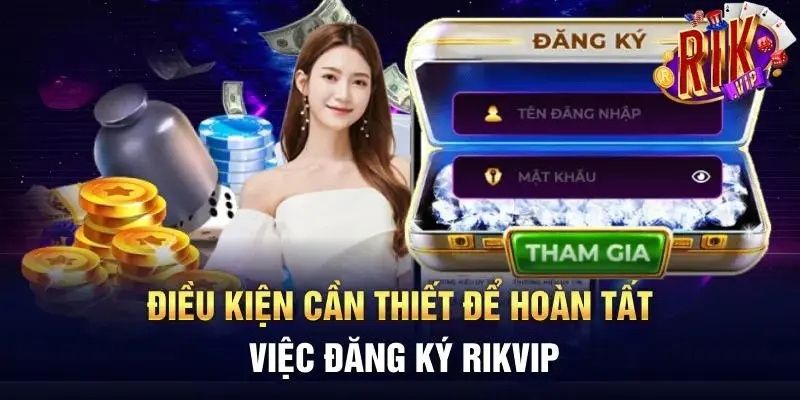 Đăng Ký RIKVIP - 4 Bước Mở Tài Khoản Nhanh Gọn Lẹ Bạn Cần Nắm 1 Điều kiện đăng ký RIKVIP