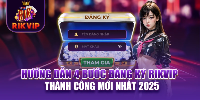RIKVIP 19 Hướng dẫn 4 bước đăng ký RIKVIP thành công mới nhất 2025