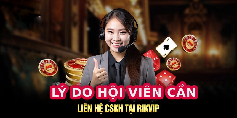 LIÊN HỆ RIKVIP 1 Lý do hội viên cần liên hệ RIKVIP