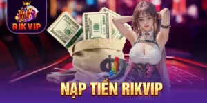Nạp Tiền RIKVIP - Quy Trình Thực Hiện An Toàn, Minh Bạch