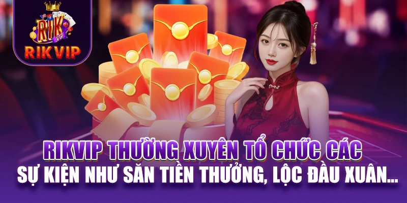 RIKVIP 17 RIKVIP thường xuyên tổ chức các sự kiện như săn tiền thưởng, săn lộc đầu xuân...