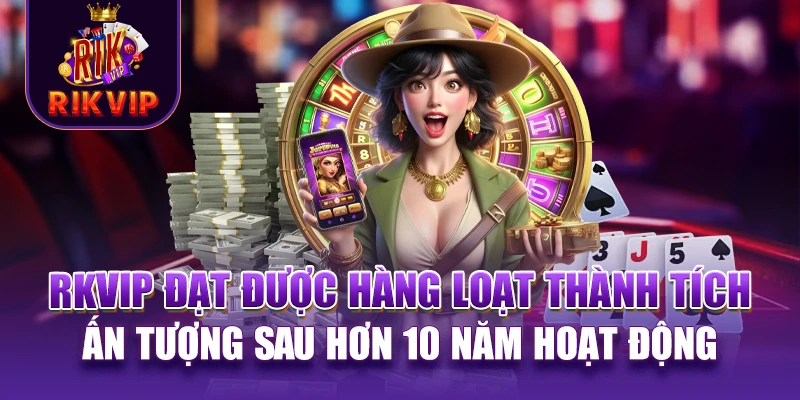 RIKVIP 12 RKVIP đạt được hàng loạt thành tích ấn tượng sau hơn 10 năm hoạt động