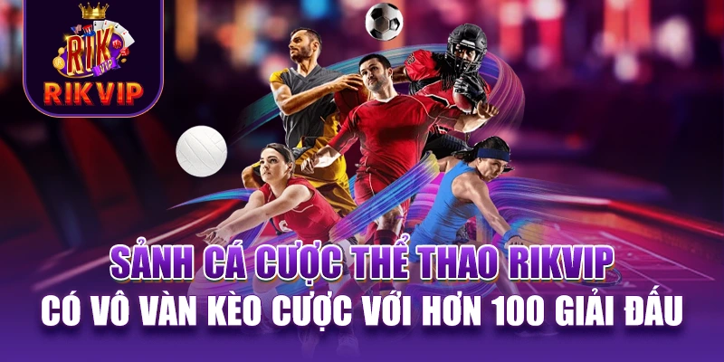 RIKVIP 13 Sảnh cá cược thể thao RIKVIP có vô vàn kèo cược với hơn 100 giải đấu