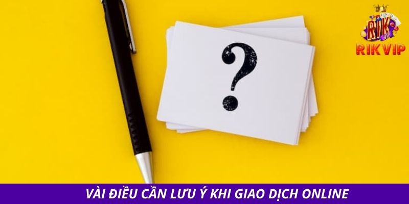 Nạp Tiền RIKVIP - Quy Trình Thực Hiện An Toàn, Minh Bạch 4 Vài điều cần lưu ý khi giao dịch online