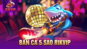 Bắn Cá 5 Sao RIKVIP - Hòa Vào Đại Dương Kiếm Thưởng Mỗi Ngày